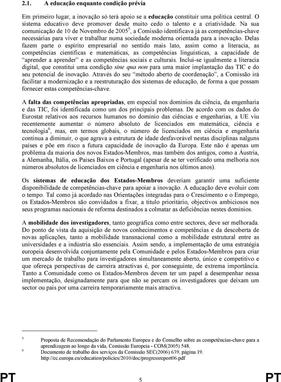 Na sua comunicação de 10 de Novembro de 2005 5, a Comissão identificava já as competências-chave necessárias para viver e trabalhar numa sociedade moderna orientada para a inovação.