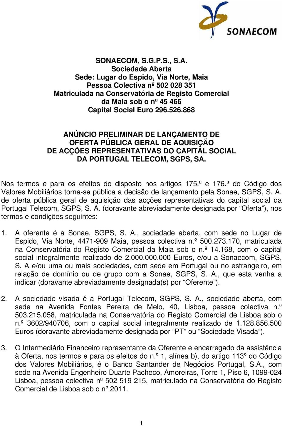 Nos termos e para os efeitos do disposto nos artigos 175.º e 176.º do Código dos Valores Mobiliários torna-se pública a decisão de lançamento pela Sonae, SGPS, S. A.