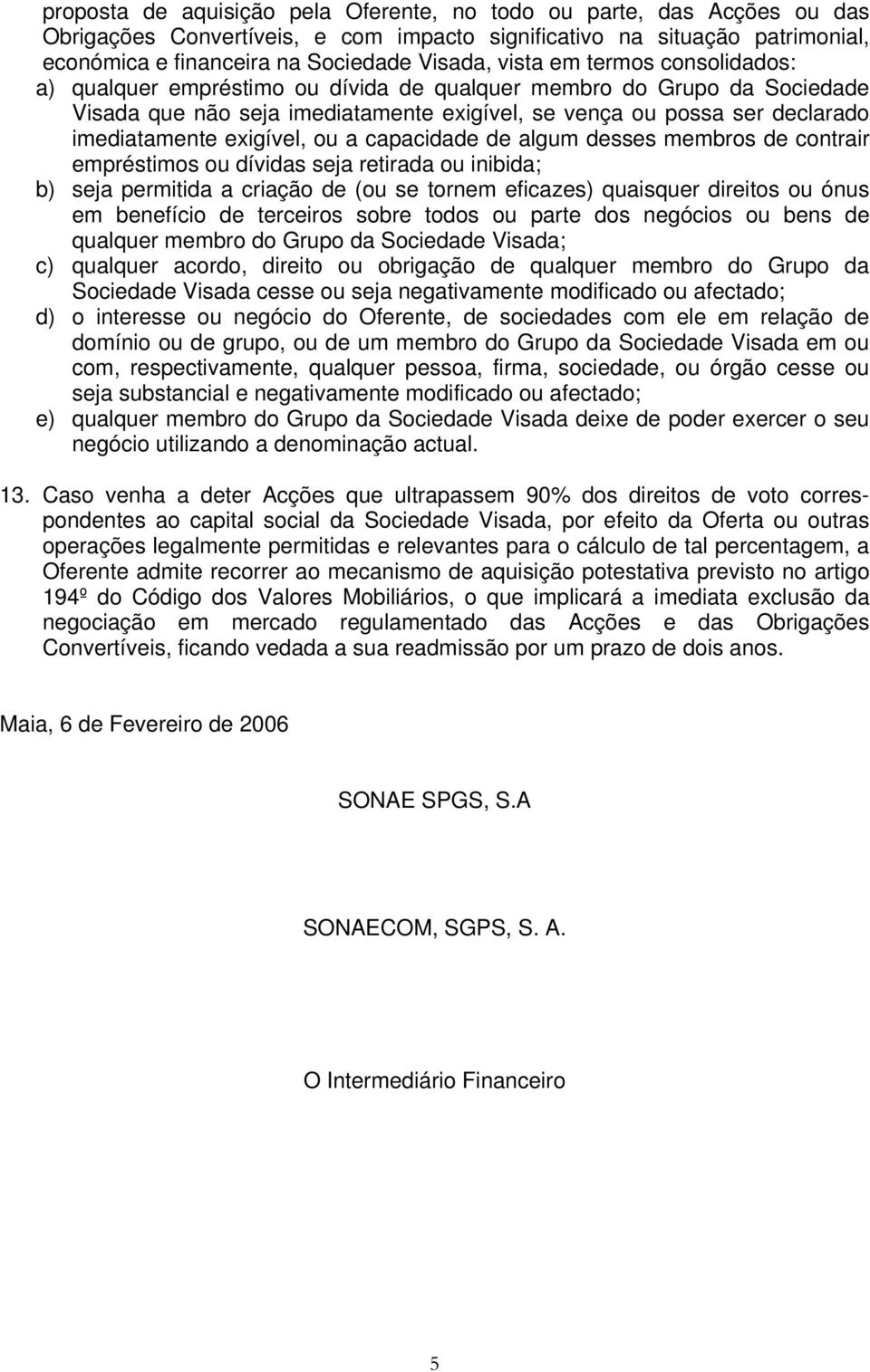 exigível, ou a capacidade de algum desses membros de contrair empréstimos ou dívidas seja retirada ou inibida; b) seja permitida a criação de (ou se tornem eficazes) quaisquer direitos ou ónus em