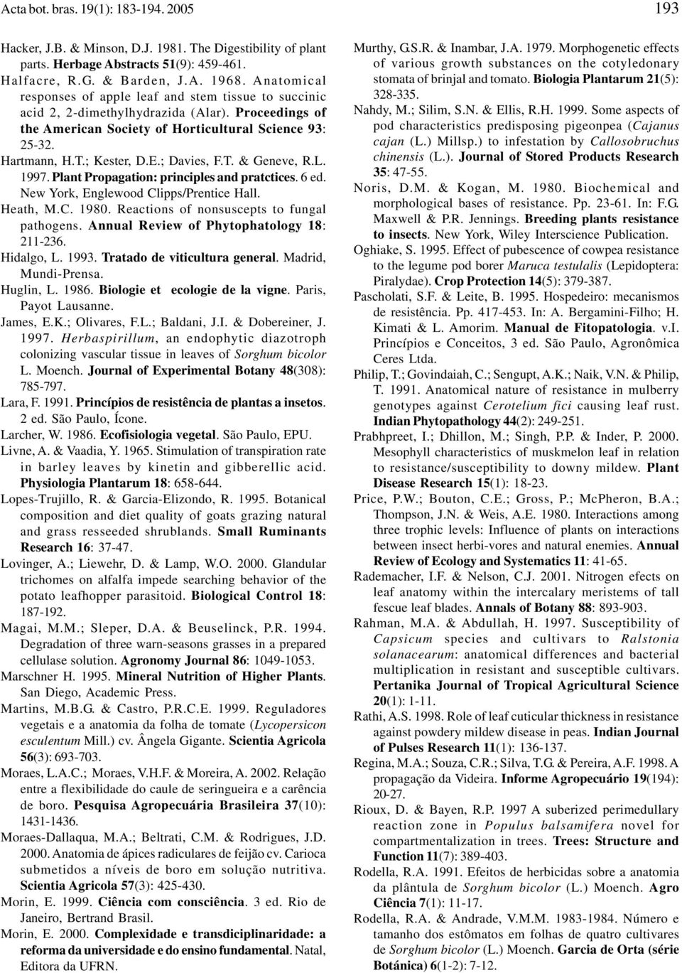 ; Davies, F.T. & Geneve, R.L. 1997. Plant Propagation: principles and pratctices. 6 ed. New York, Englewood Clipps/Prentice Hall. Heath, M.C. 1980. Reactions of nonsuscepts to fungal pathogens.