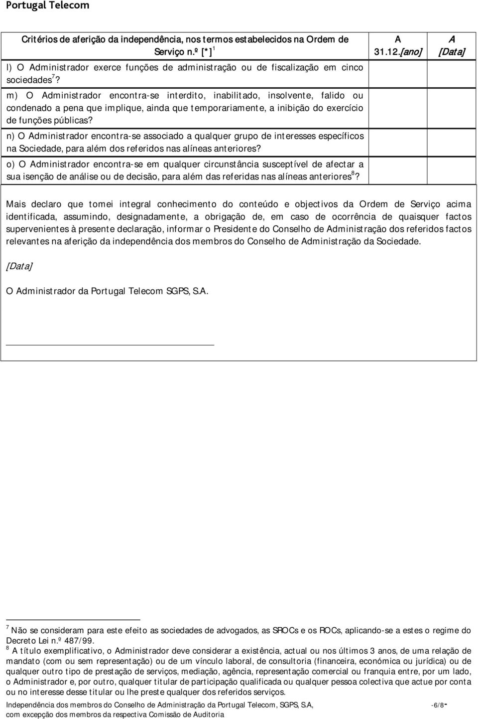 n) O dministrador encontra-se associado a qualquer grupo de interesses específicos na Sociedade, para além dos referidos nas alíneas anteriores?