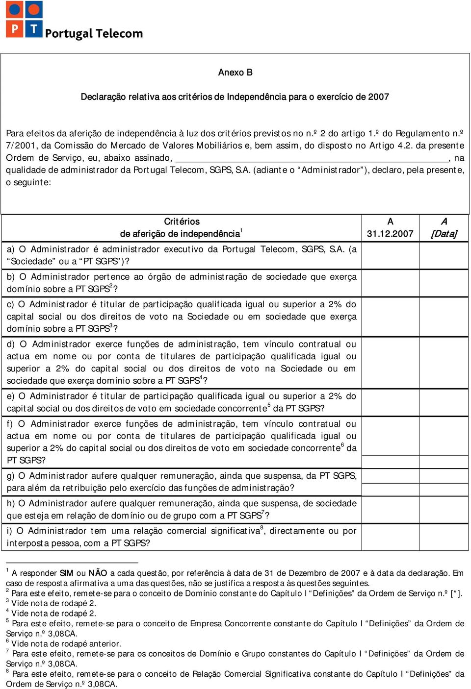 . (adiante o dministrador ), declaro, pela presente, o seguinte: Critérios de aferição de independência 1 a) O dministrador é administrador executivo da Portugal Telecom, SGPS, S.