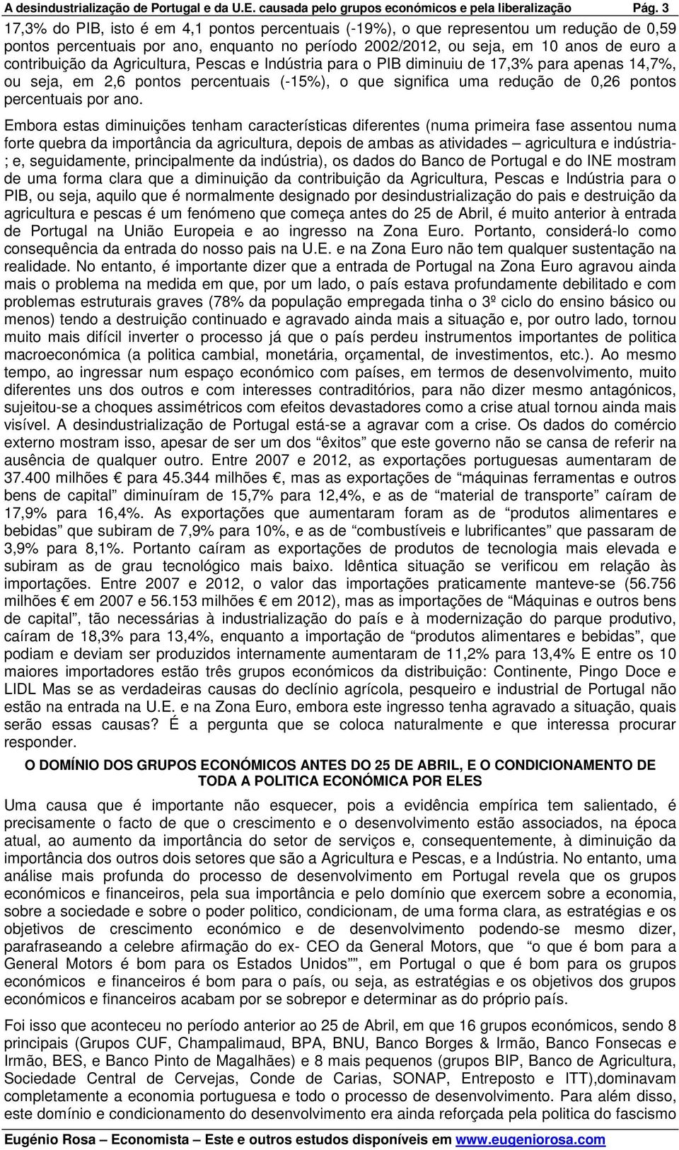 Agricultura, Pescas e Indústria para o PIB diminuiu de 17,3% para apenas 14,7%, ou seja, em 2,6 pontos percentuais (-15%), o que significa uma redução de 0,26 pontos percentuais por ano.