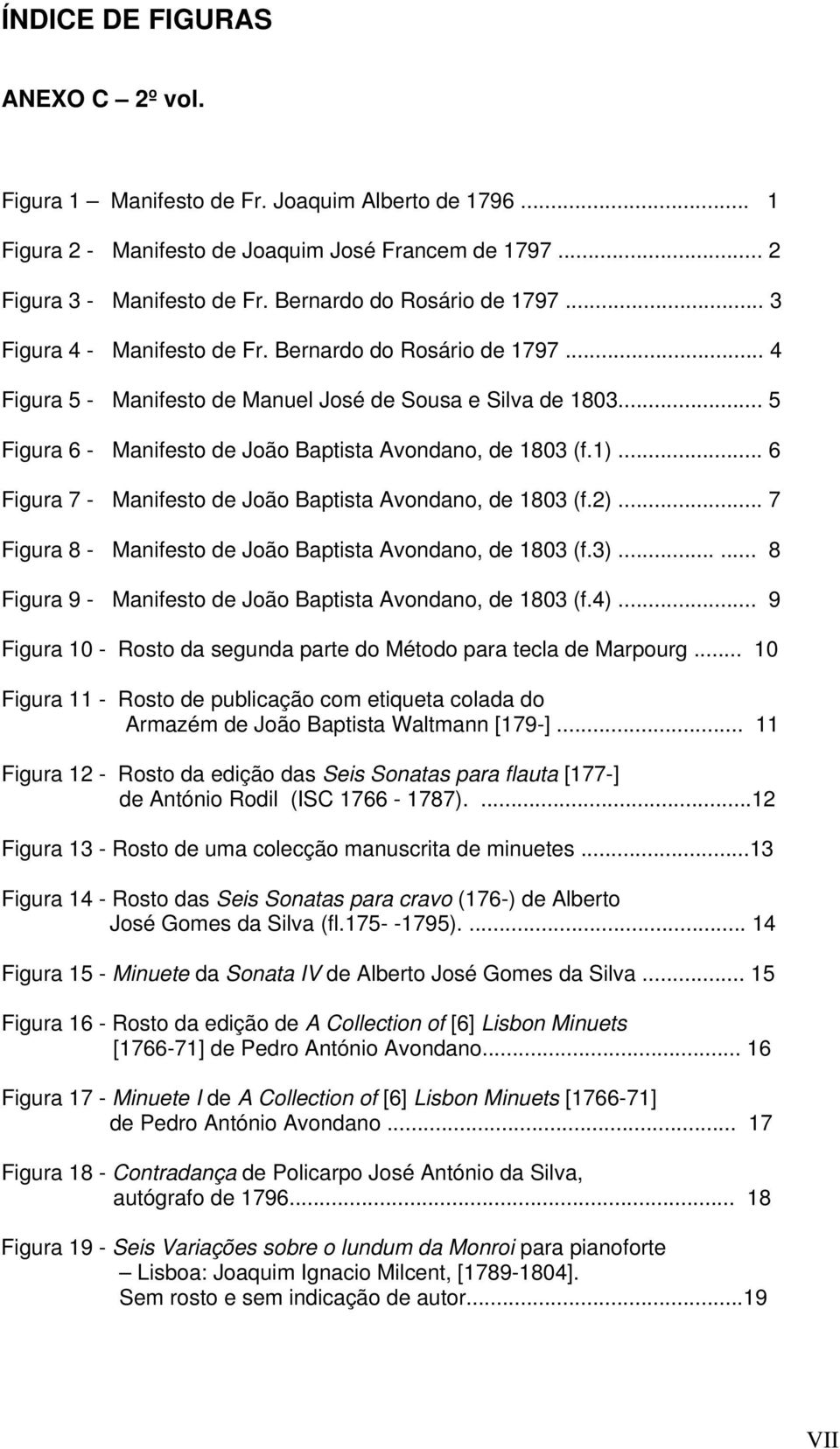 .. 5 Figura 6 - Manifesto de João Baptista Avondano, de 1803 (f.1)... 6 Figura 7 - Manifesto de João Baptista Avondano, de 1803 (f.2)... 7 Figura 8 - Manifesto de João Baptista Avondano, de 1803 (f.
