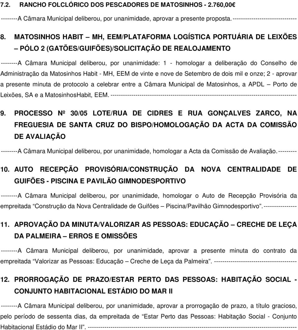 deliberação do Conselho de Administração da Matosinhos Habit - MH, EEM de vinte e nove de Setembro de dois mil e onze; 2 - aprovar a presente minuta de protocolo a celebrar entre a Câmara Municipal