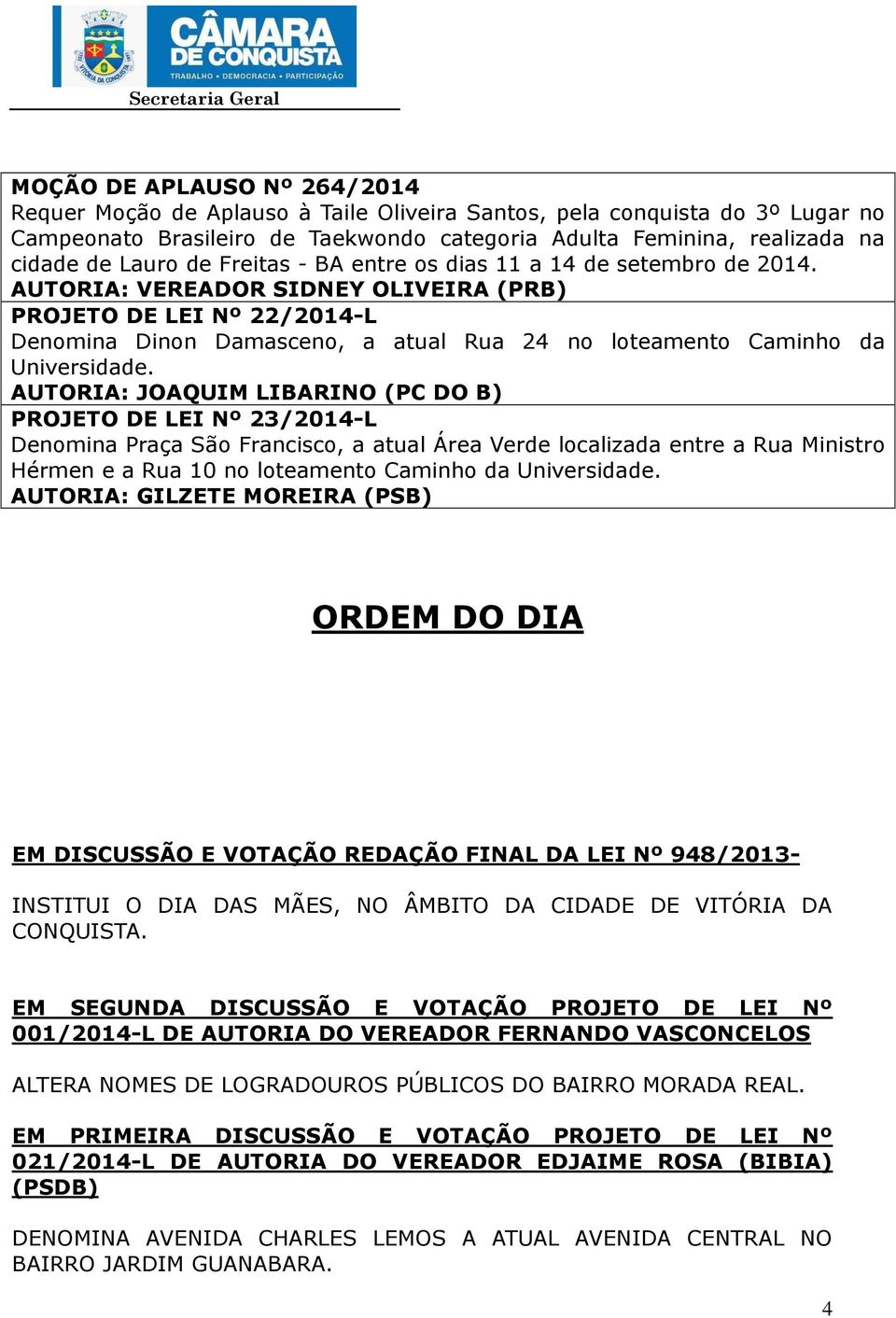 AUTORIA: JOAQUIM LIBARINO (PC DO B) PROJETO DE LEI Nº 23/2014-L Denomina Praça São Francisco, a atual Área Verde localizada entre a Rua Ministro Hérmen e a Rua 10 no loteamento Caminho da