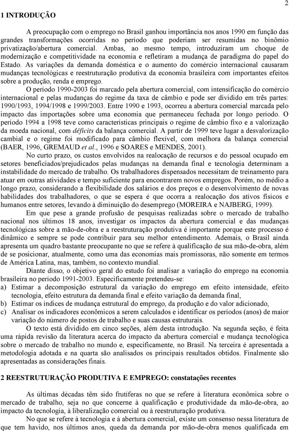 Aariações da demanda doméstica e o aumento do comércio internacional causaram mudanças tecnológicas e reestruturação produtiva da economia brasileira com importantes efeitos sobre a produção, renda e