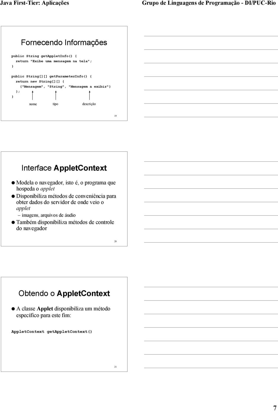 applet l Disponibiliza métodos de conveniência para obter dados do servidor de onde veio o applet imagens, arquivos de áudio l Também disponibiliza