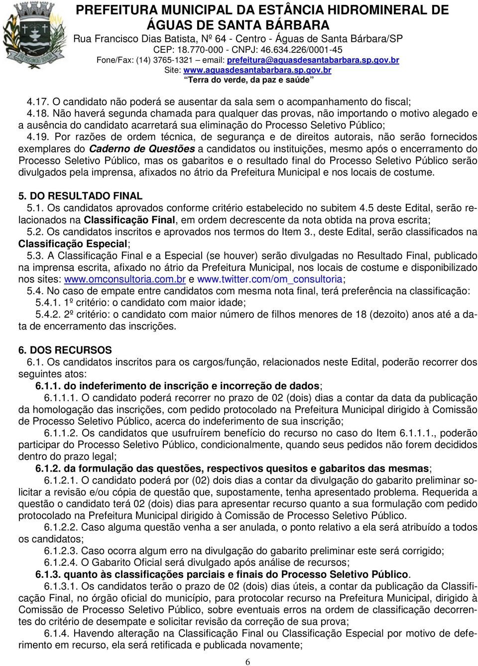 Por razões de ordem técnica, de segurança e de direitos autorais, não serão fornecidos exemplares do Caderno de Questões a candidatos ou instituições, mesmo após o encerramento do Processo Seletivo