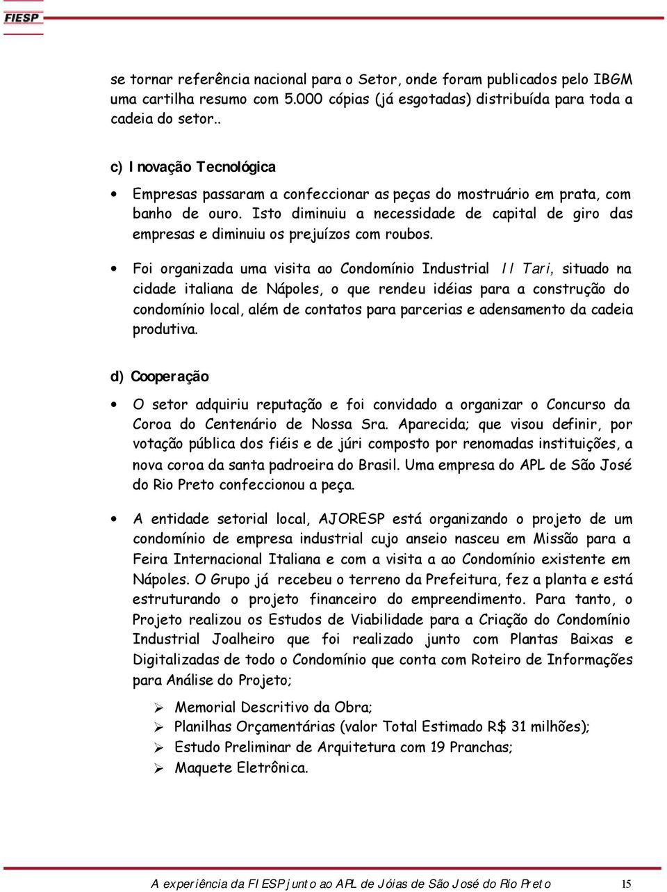 Isto diminuiu a necessidade de capital de giro das empresas e diminuiu os prejuízos com roubos.