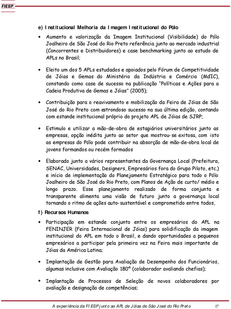 Ministério da Indústria e Comércio (MdIC), constando como case de sucesso na publicação Políticas e Ações para a Cadeia Produtiva de Gemas e Jóias (2005); Contribuição para o reavivamento e