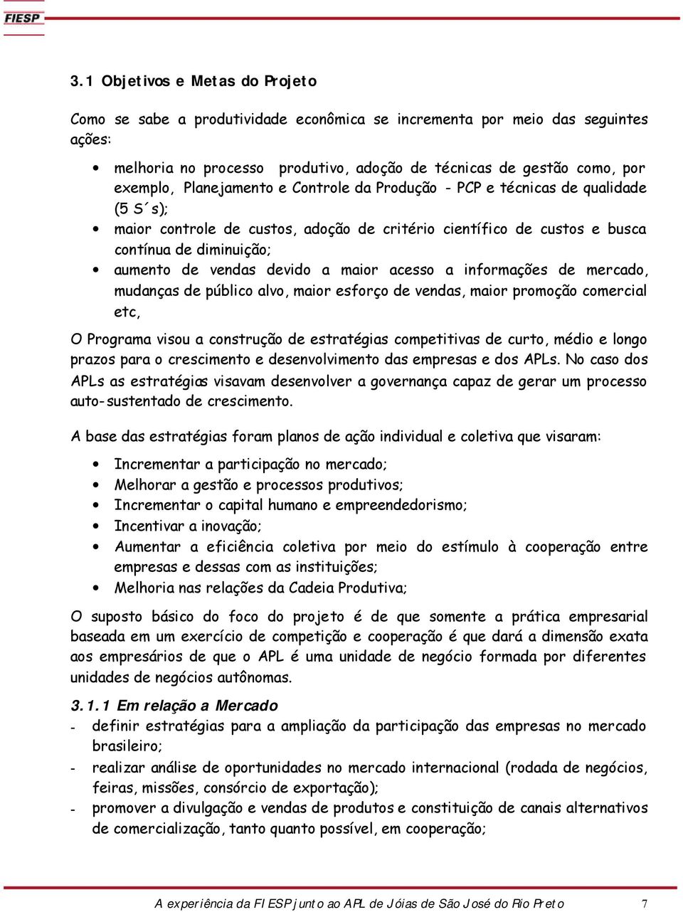 maior acesso a informações de mercado, mudanças de público alvo, maior esforço de vendas, maior promoção comercial etc, O Programa visou a construção de estratégias competitivas de curto, médio e