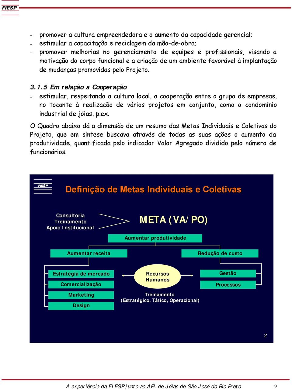 5 Em relação a Cooperação - estimular, respeitando a cultura local, a cooperação entre o grupo de empresas, no tocante à realização de vários projetos em conjunto, como o condomínio industrial de