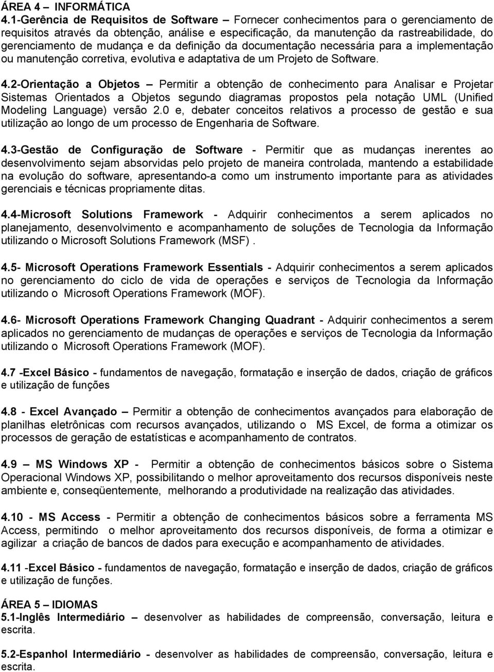 mudança e da definição da documentação necessária para a implementação ou manutenção corretiva, evolutiva e adaptativa de um Projeto de Software. 4.