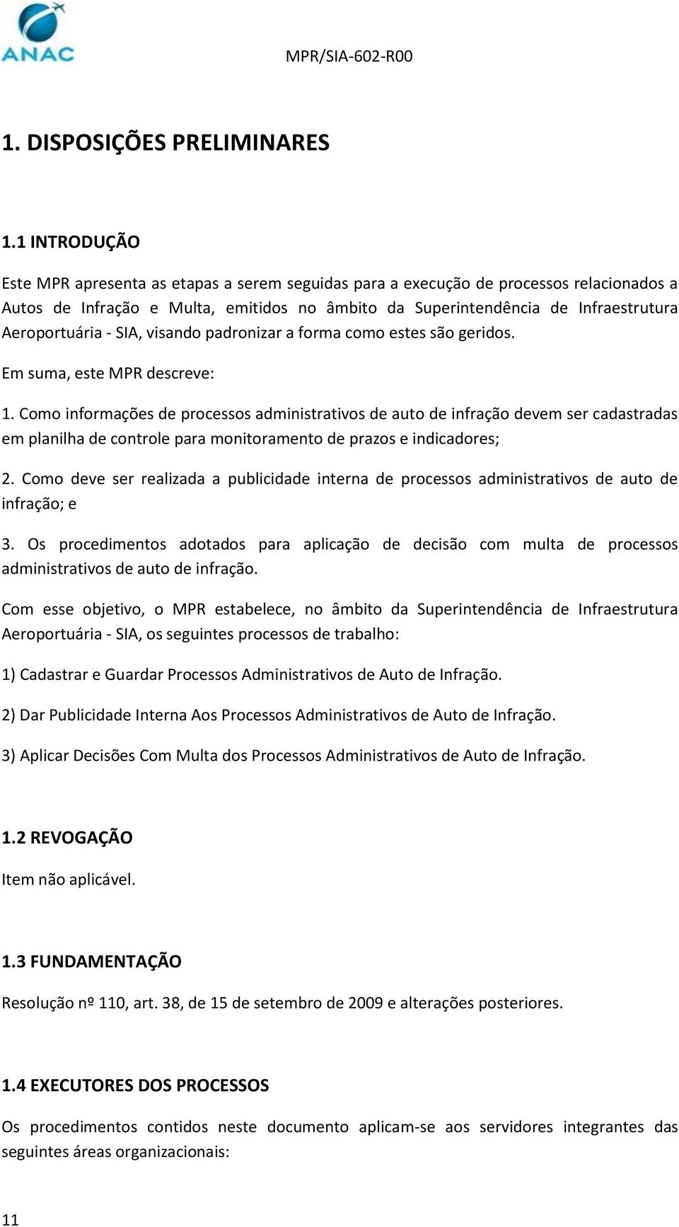 Aeroportuária - SIA, visando padronizar a forma como estes são geridos. Em suma, este MPR descreve: 1.