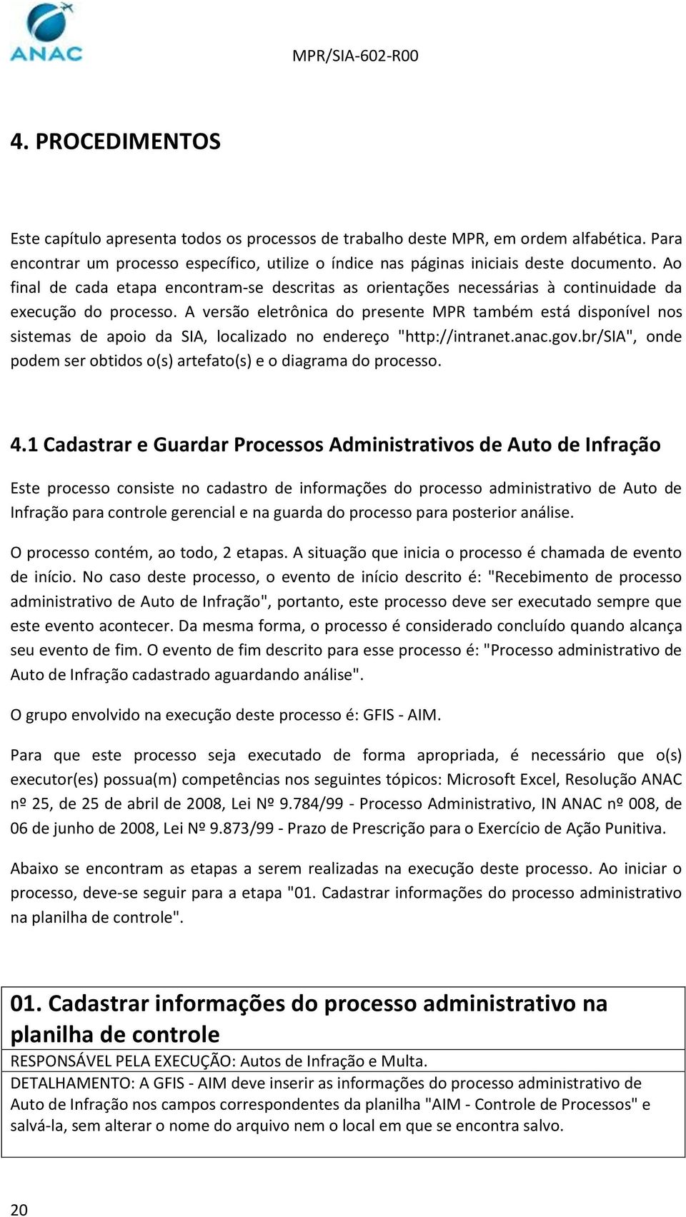 A versão eletrônica do presente MPR também está disponível nos sistemas de apoio da SIA, localizado no endereço "http://intranet.anac.gov.