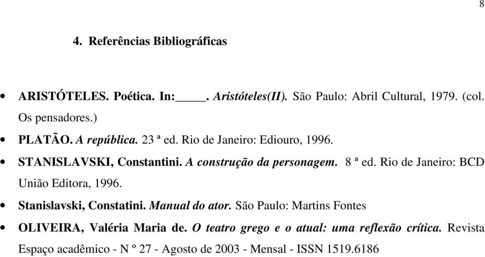 Rio de Janeiro: BCD União Editora, 1996. Stanislavski, Constatini. Manual do ator.