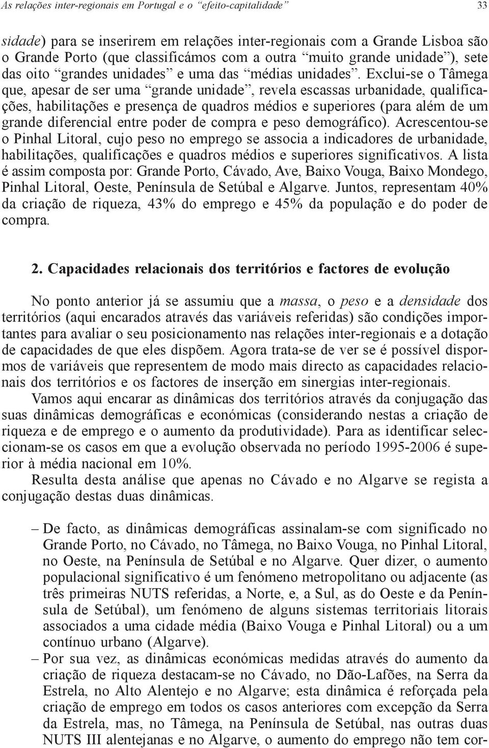 Exclui-se o Tâmega que, apesar de ser uma grande unidade, revela escassas urbanidade, qualificações, habilitações e presença de quadros médios e superiores (para além de um grande diferencial entre