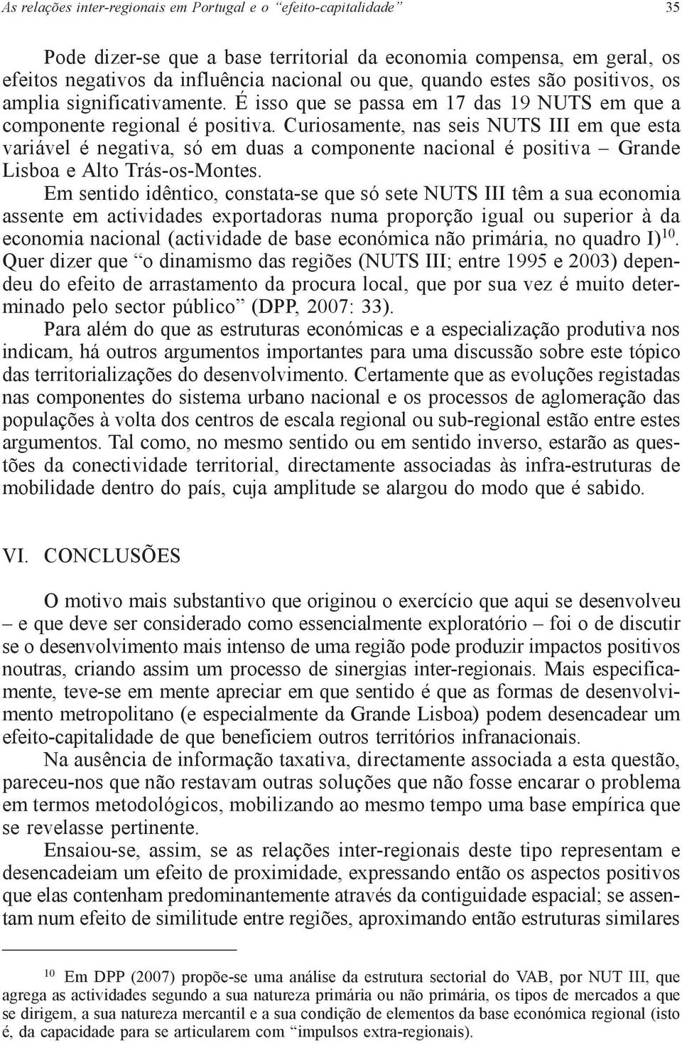 Curiosamente, nas seis NUTS III em que esta variável é negativa, só em duas a componente nacional é positiva Grande Lisboa e Alto Trás-os-Montes.