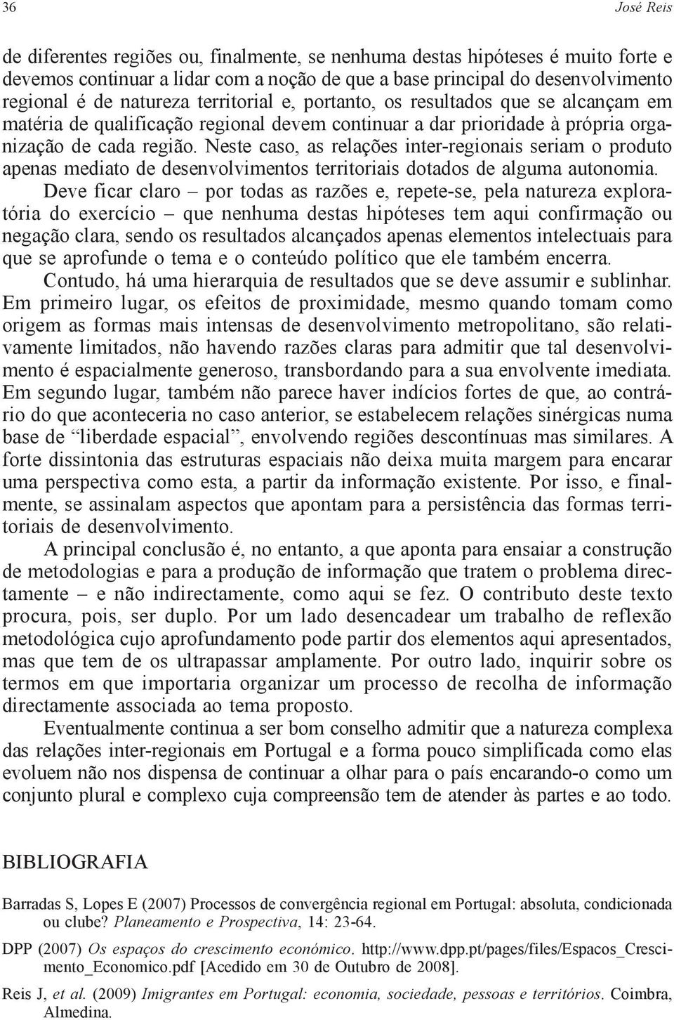 Neste caso, as relações inter-regionais seriam o produto apenas mediato de desenvolvimentos territoriais dotados de alguma autonomia.