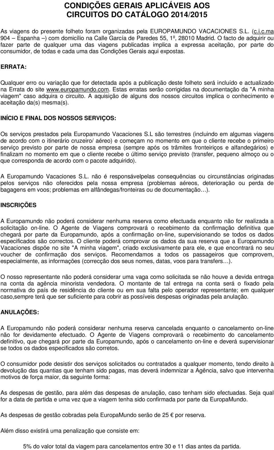 O facto de adquirir ou fazer parte de qualquer uma das viagens publicadas implica a expressa aceitação, por parte do consumidor, de todas e cada uma das Condições Gerais aqui expostas.