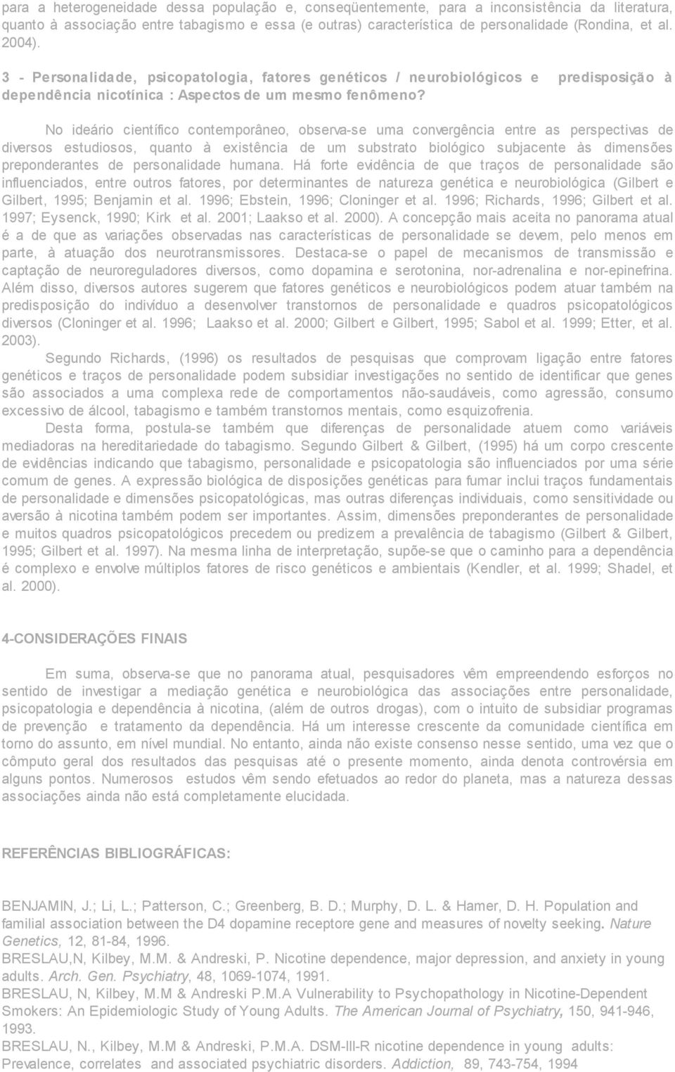 No ideário científico contemporâneo, observa-se uma convergência entre as perspectivas de diversos estudiosos, quanto à existência de um substrato biológico subjacente às dimensões preponderantes de