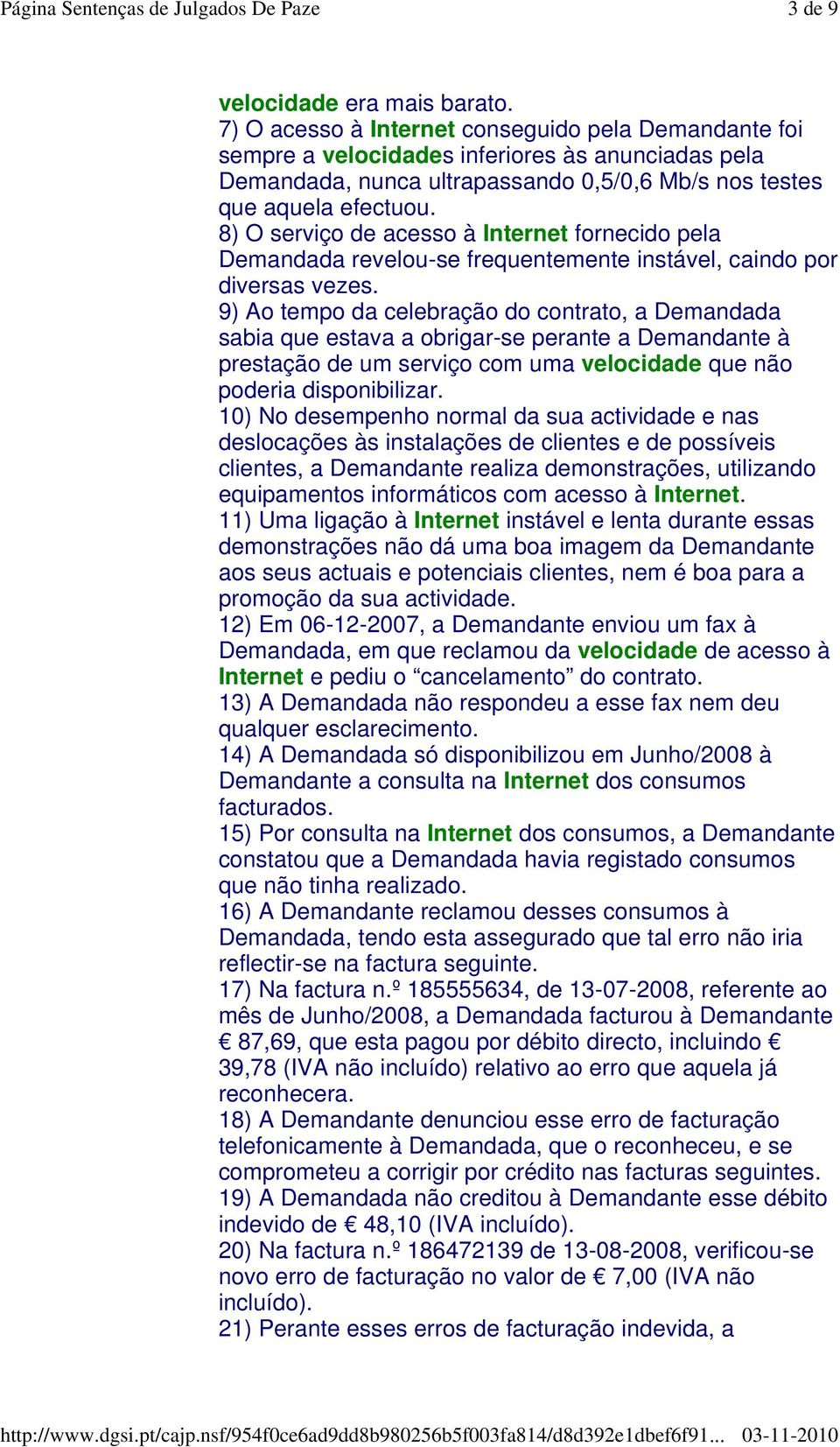 8) O serviço de acesso à Internet fornecido pela Demandada revelou-se frequentemente instável, caindo por diversas vezes.