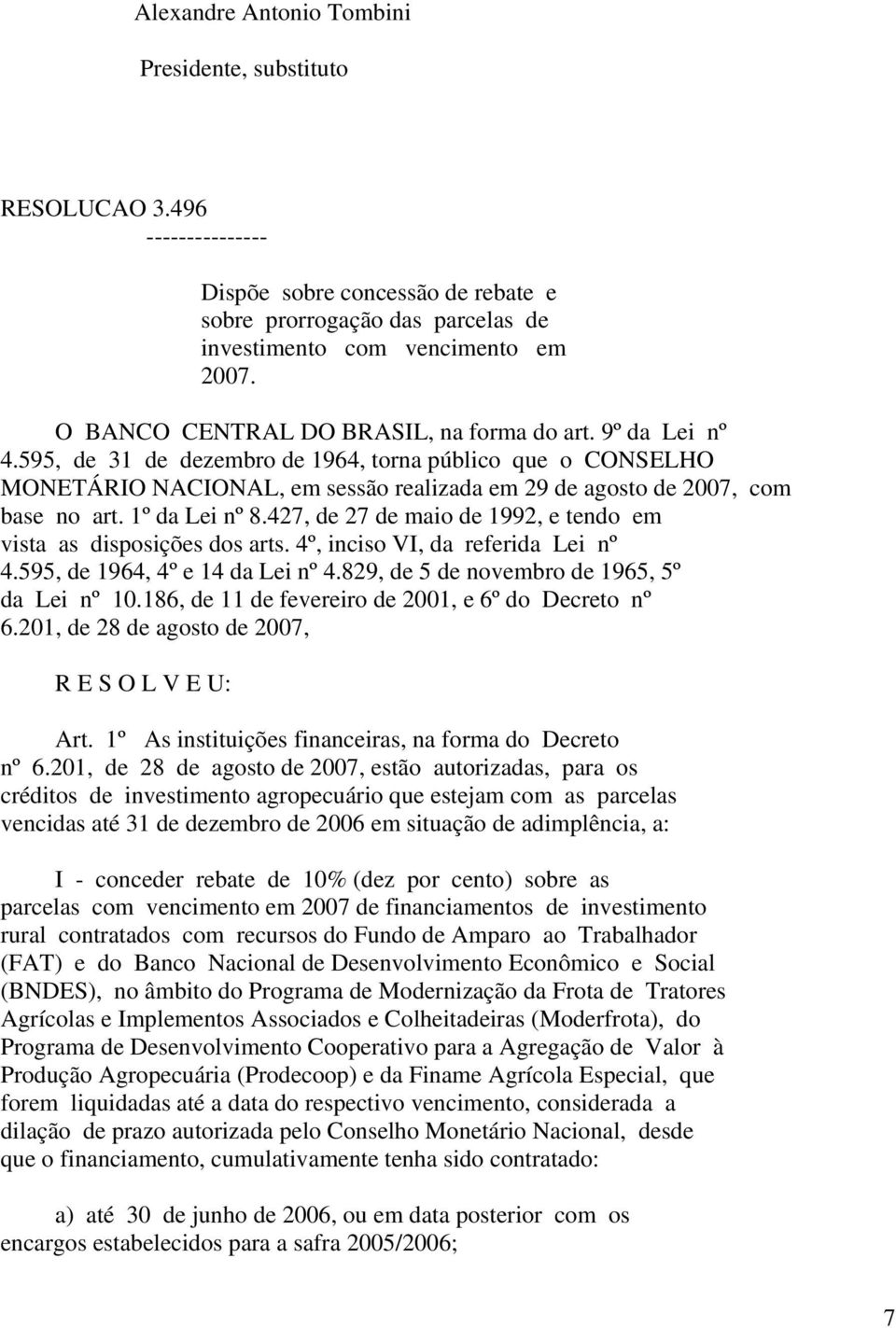 595, de 31 de dezembro de 1964, torna público que o CONSELHO MONETÁRIO NACIONAL, em sessão realizada em 29 de agosto de 2007, com base no art. 1º da Lei nº 8.