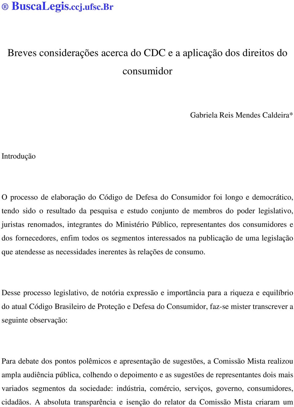 democrático, tendo sido o resultado da pesquisa e estudo conjunto de membros do poder legislativo, juristas renomados, integrantes do Ministério Público, representantes dos consumidores e dos