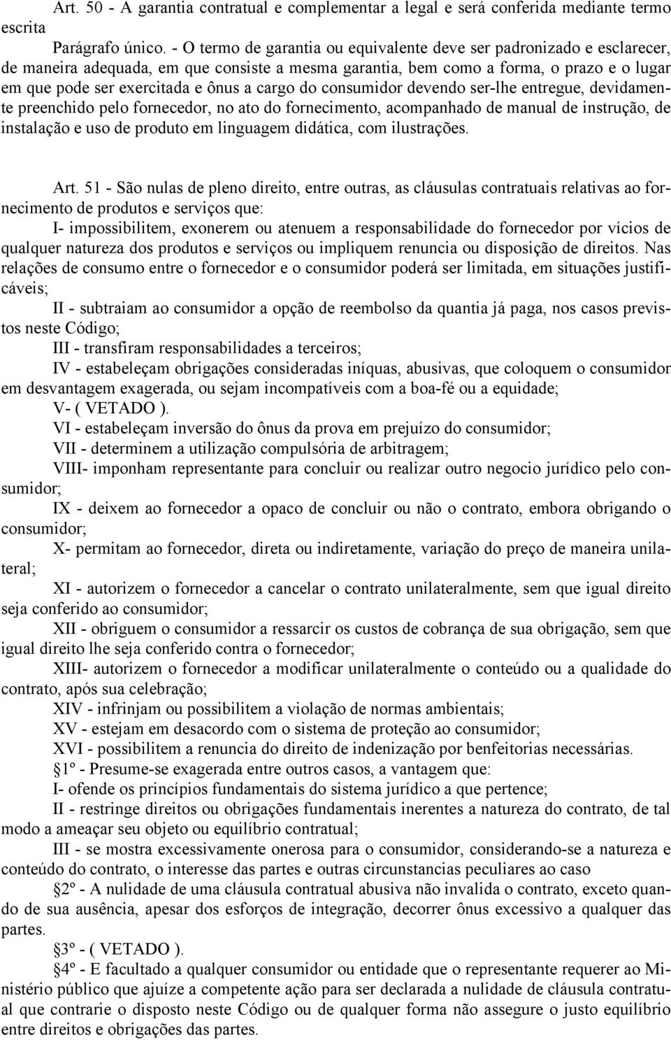 cargo do consumidor devendo ser-lhe entregue, devidamente preenchido pelo fornecedor, no ato do fornecimento, acompanhado de manual de instrução, de instalação e uso de produto em linguagem didática,