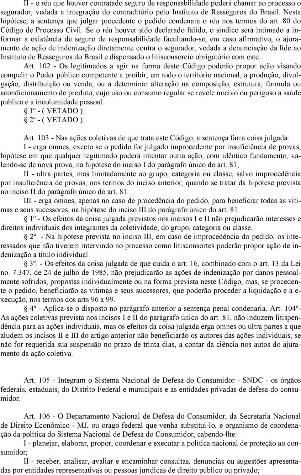 Se o réu houver sido declarado falido, o sindico será intimado a informar a existência de seguro de responsabilidade facultando-se, em caso afirmativo, o ajuramento de ação de indenização diretamente