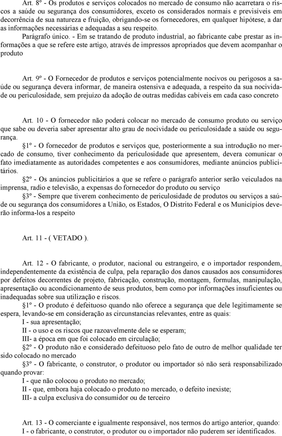 - Em se tratando de produto industrial, ao fabricante cabe prestar as informações a que se refere este artigo, através de impressos apropriados que devem acompanhar o produto Art.