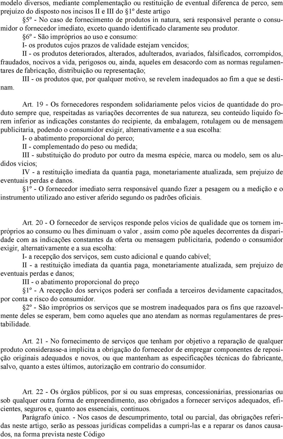 6º - São impróprios ao uso e consumo: I- os produtos cujos prazos de validade estejam vencidos; II - os produtos deteriorados, alterados, adulterados, avariados, falsificados, corrompidos, fraudados,