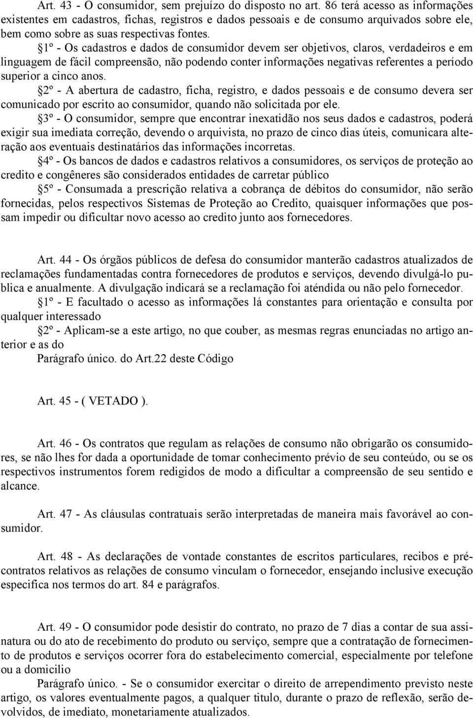 1º - Os cadastros e dados de consumidor devem ser objetivos, claros, verdadeiros e em linguagem de fácil compreensão, não podendo conter informações negativas referentes a período superior a cinco