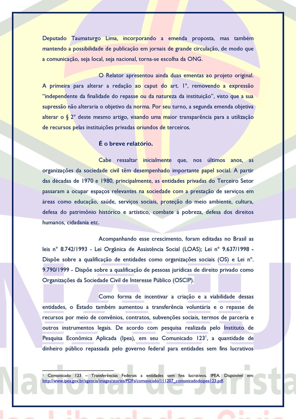 1º, removendo a expressão independente da finalidade do repasse ou da natureza da instituição, visto que a sua supressão não alteraria o objetivo da norma.