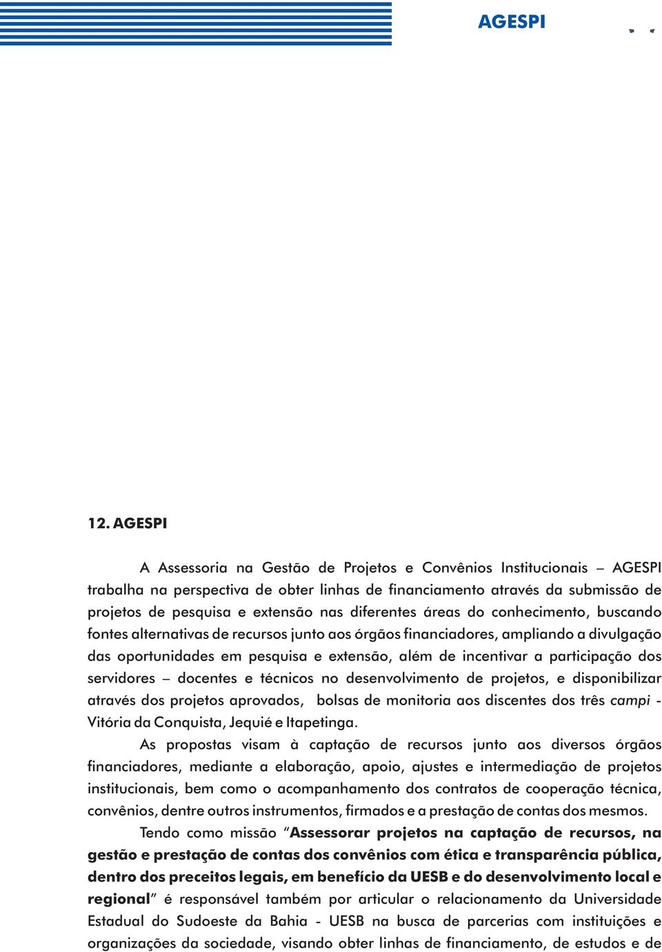 diferentes áreas do conhecimento, buscando fontes alternativas de recursos junto aos órgãos financiadores, ampliando a divulgação das oportunidades em pesquisa e extensão, além de incentivar a