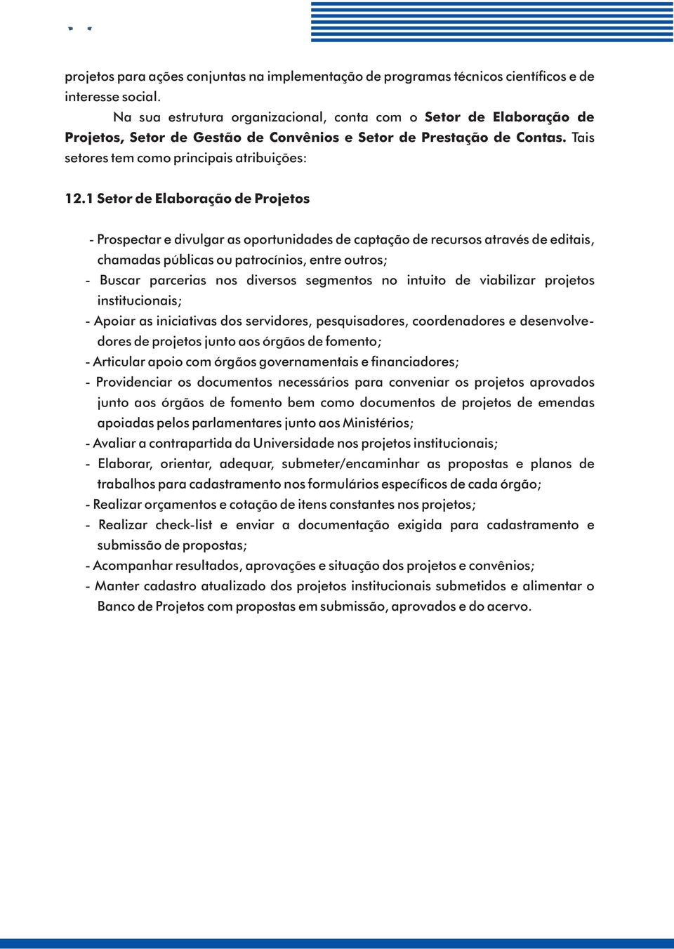 1 Setor de Elaboração de Projetos - Prospectar e divulgar as oportunidades de captação de recursos através de editais, chamadas públicas ou patrocínios, entre outros; - Buscar parcerias nos diversos