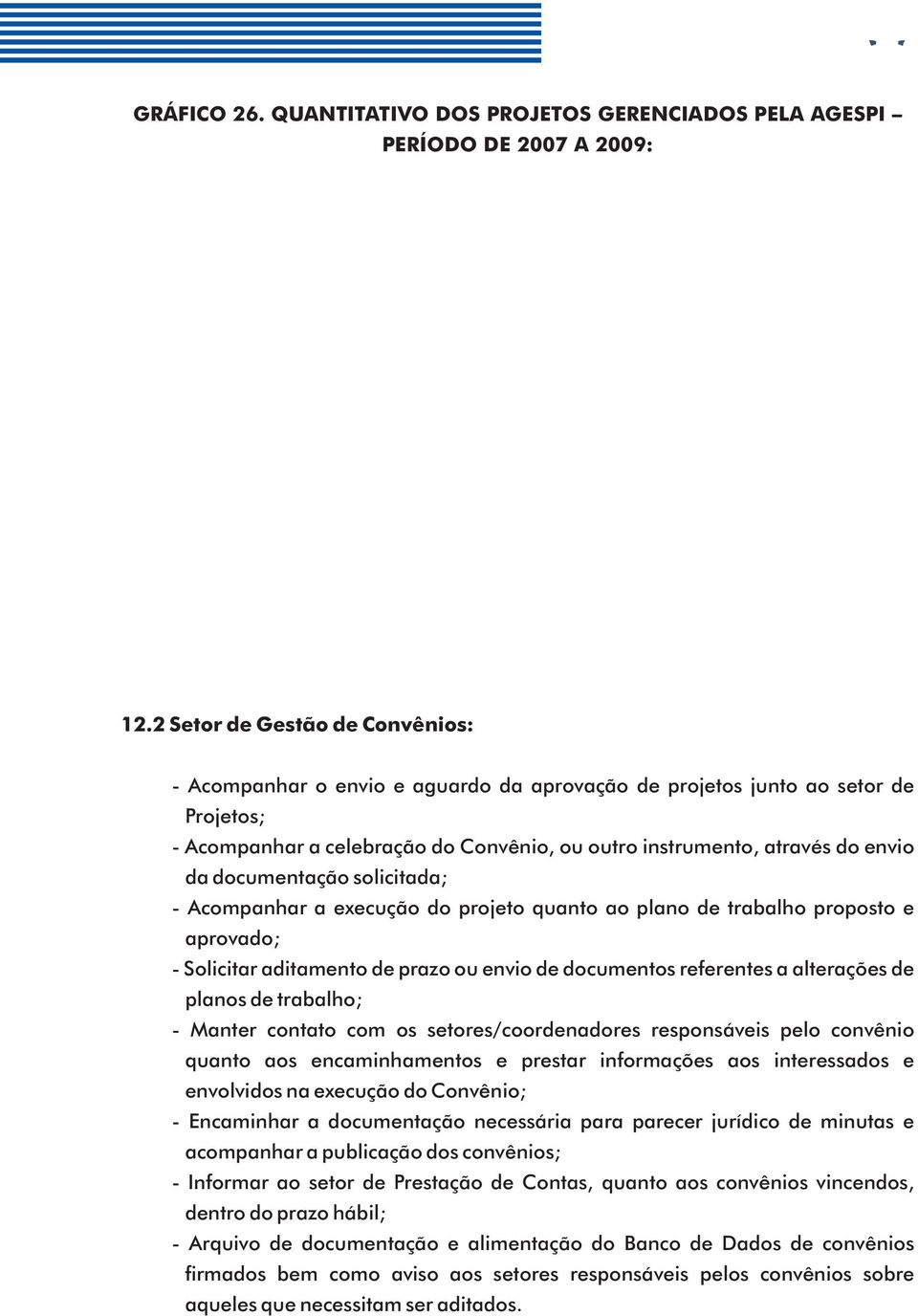 documentação solicitada; - Acompanhar a execução do projeto quanto ao plano de trabalho proposto e aprovado; - Solicitar aditamento de prazo ou envio de documentos referentes a alterações de planos