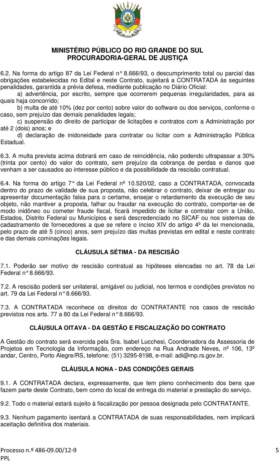 Diário Oficial: a) advertência, por escrito, sempre que ocorrerem pequenas irregularidades, para as quais haja concorrido; b) multa de até 10% (dez por cento) sobre valor do software ou dos serviços,