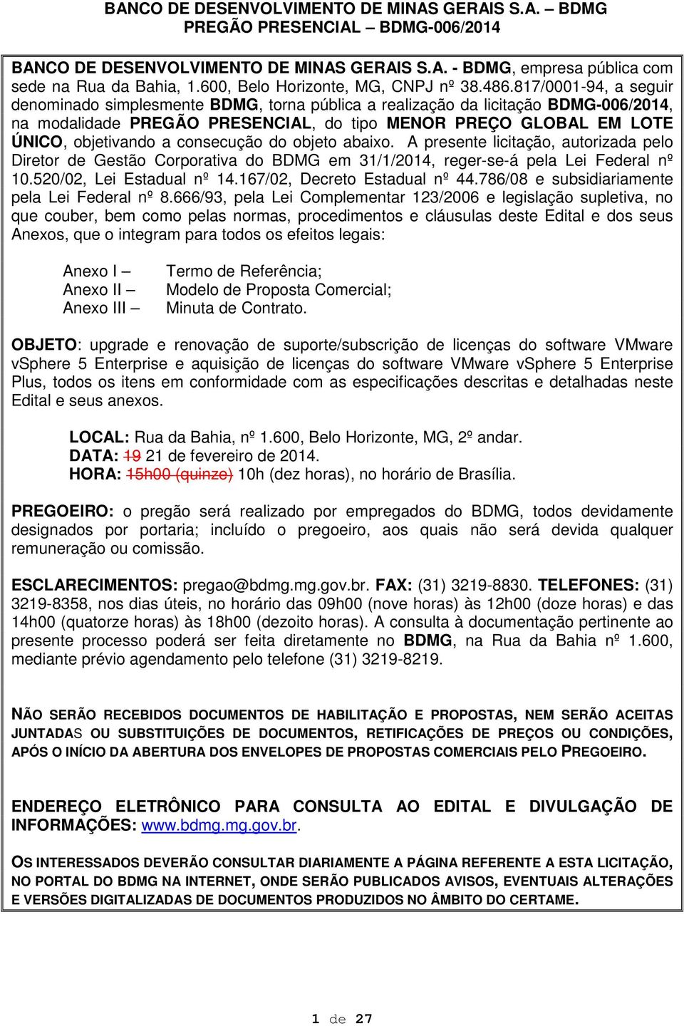 consecução do objeto abaixo. A presente licitação, autorizada pelo Diretor de Gestão Corporativa do BDMG em 31/1/2014, reger-se-á pela Lei Federal nº 10.520/02, Lei Estadual nº 14.