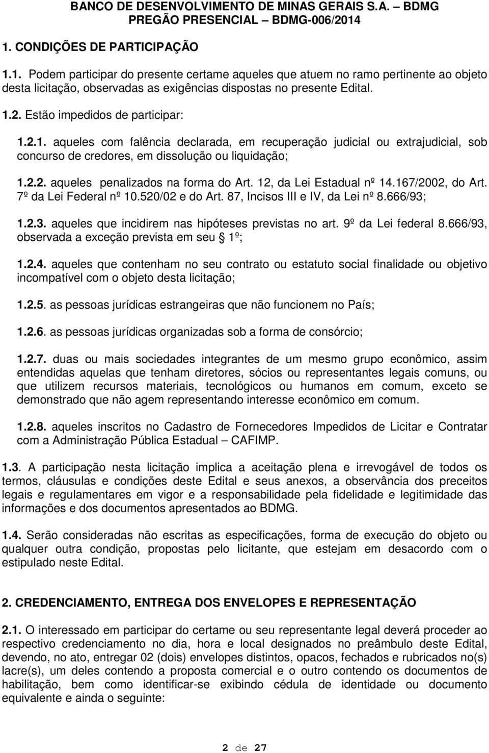 12, da Lei Estadual nº 14.167/2002, do Art. 7º da Lei Federal nº 10.520/02 e do Art. 87, Incisos III e IV, da Lei nº 8.666/93; 1.2.3. aqueles que incidirem nas hipóteses previstas no art.