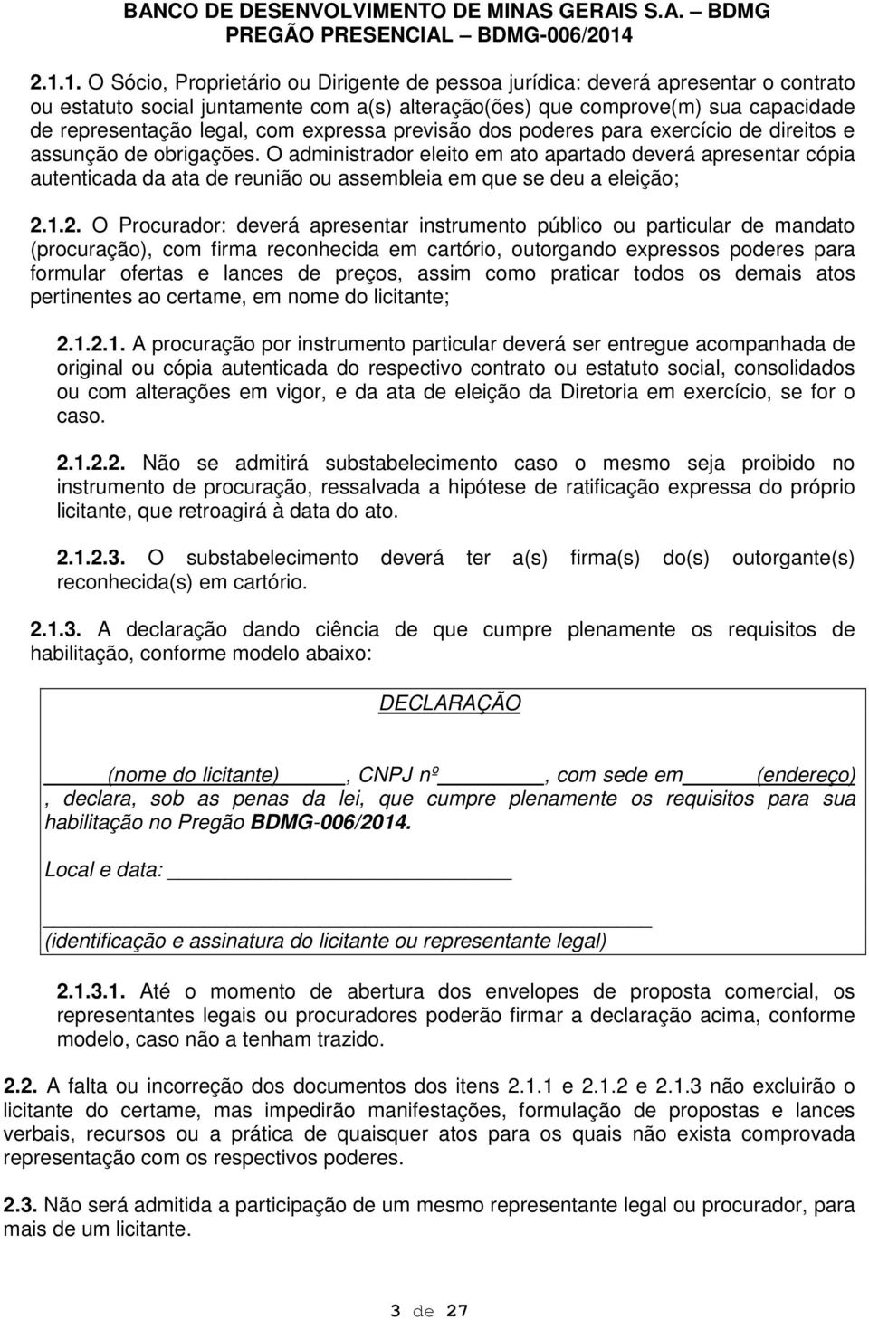 O administrador eleito em ato apartado deverá apresentar cópia autenticada da ata de reunião ou assembleia em que se deu a eleição; 2.