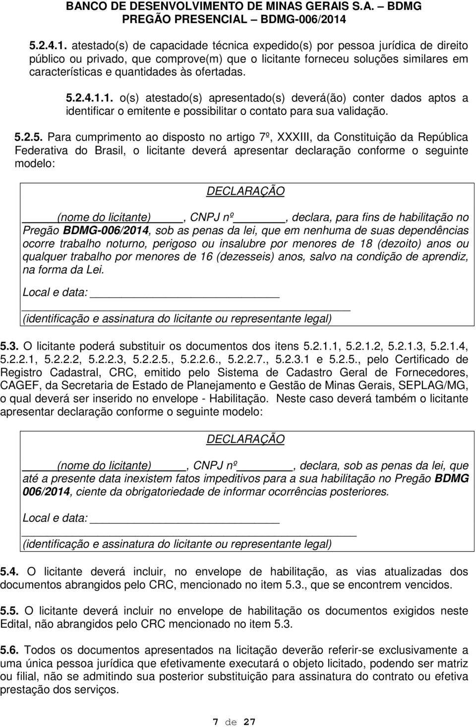 ofertadas. 1. o(s) atestado(s) apresentado(s) deverá(ão) conter dados aptos a identificar o emitente e possibilitar o contato para sua validação. 5.