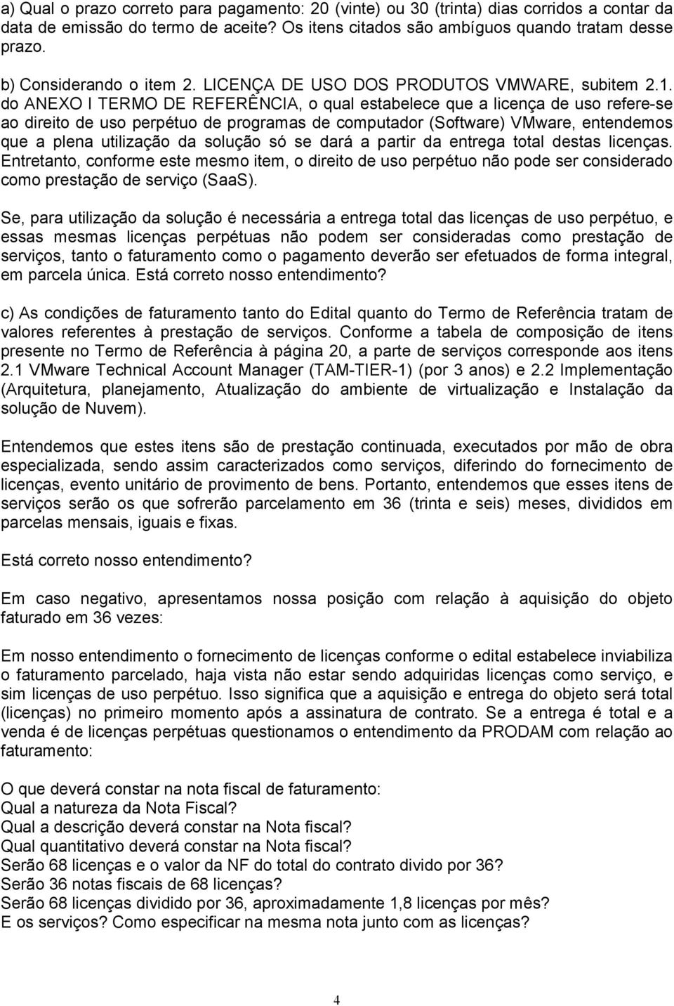 do ANEXO I TERMO DE REFERÊNCIA, o qual estabelece que a licença de uso refere-se ao direito de uso perpétuo de programas de computador (Software) VMware, entendemos que a plena utilização da solução