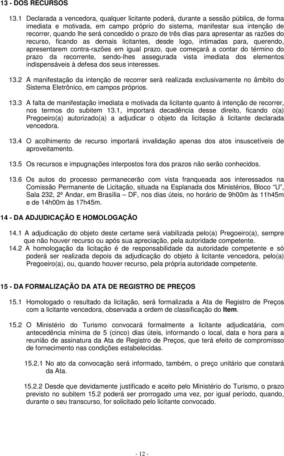 o prazo de três dias para apresentar as razões do recurso, ficando as demais licitantes, desde logo, intimadas para, querendo, apresentarem contra-razões em igual prazo, que começará a contar do