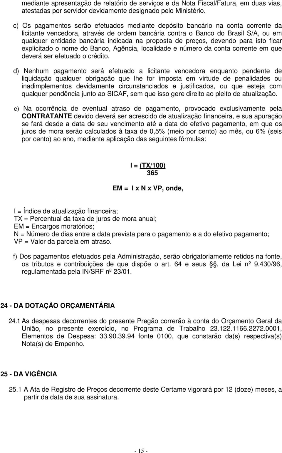 na proposta de preços, devendo para isto ficar explicitado o nome do Banco, Agência, localidade e número da conta corrente em que deverá ser efetuado o crédito.