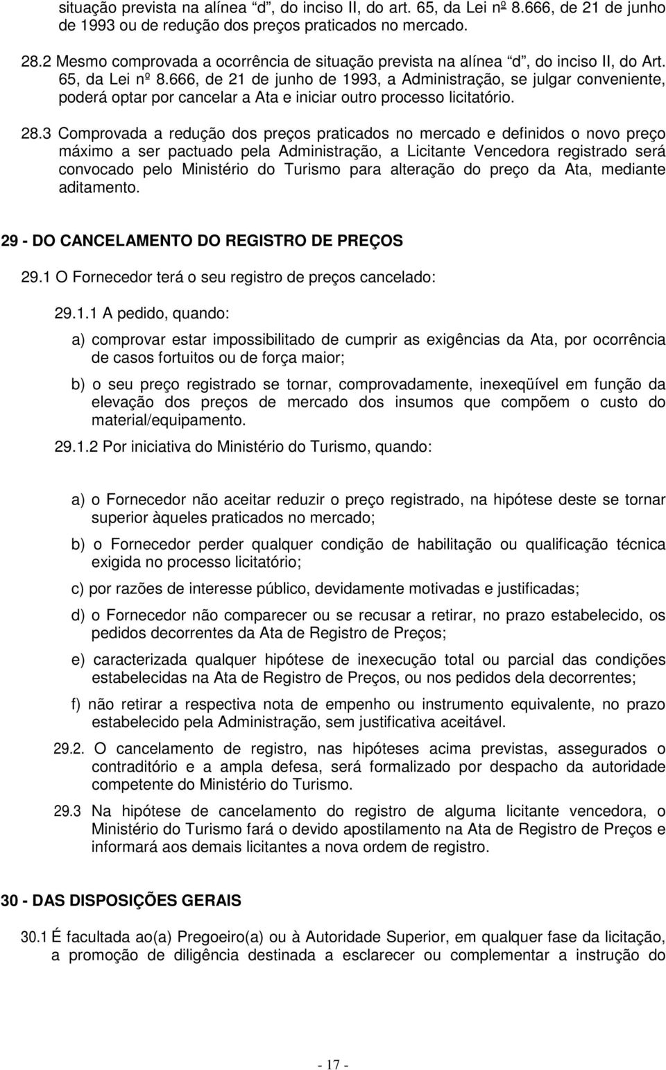 666, de 21 de junho de 1993, a Administração, se julgar conveniente, poderá optar por cancelar a Ata e iniciar outro processo licitatório. 28.