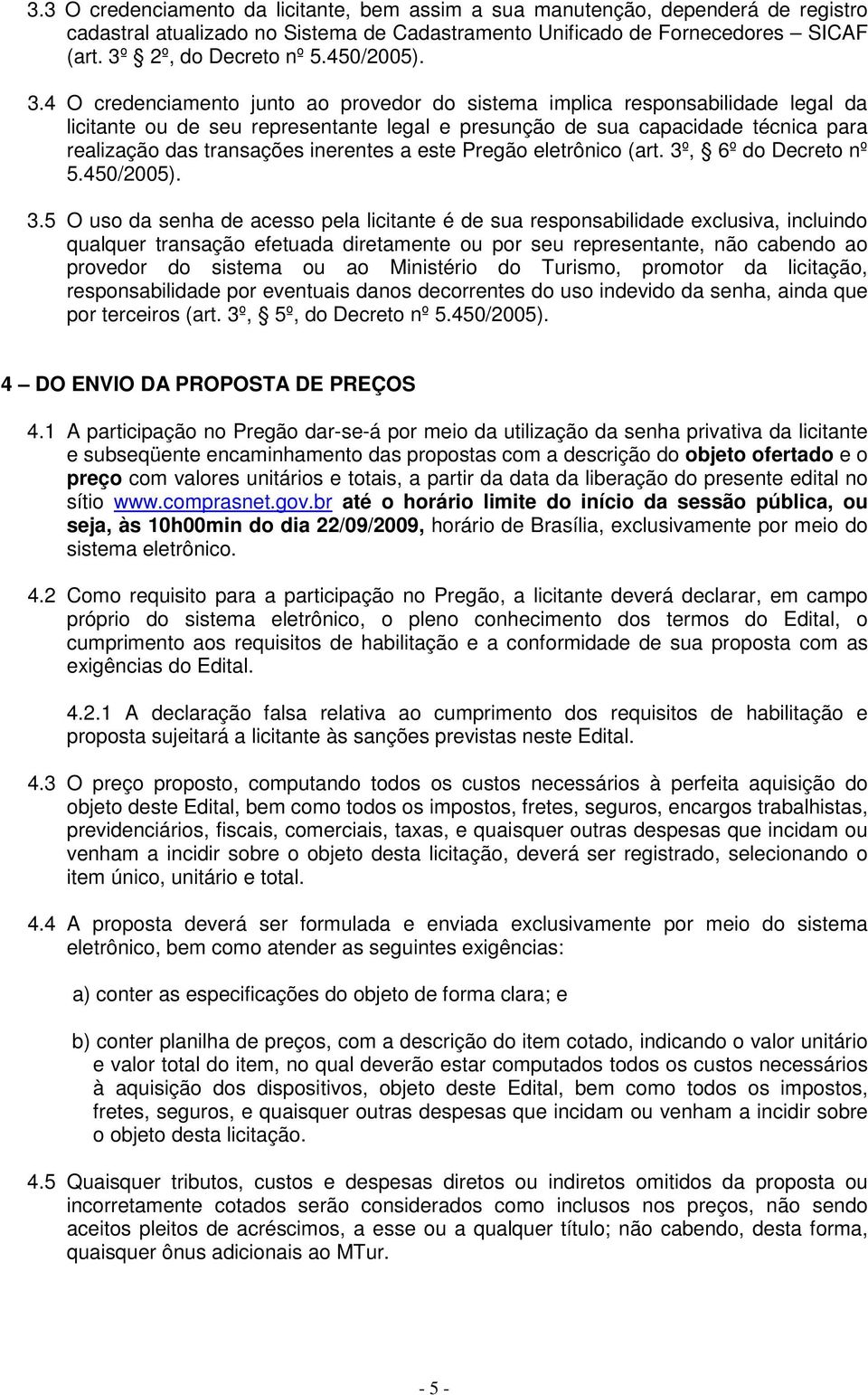 4 O credenciamento junto ao provedor do sistema implica responsabilidade legal da licitante ou de seu representante legal e presunção de sua capacidade técnica para realização das transações