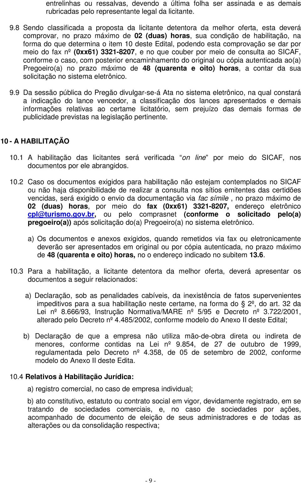 (0xx61) 3321-8207, e no que couber por meio de consulta ao SICAF, conforme o caso, com posterior encaminhamento do original ou cópia autenticada ao(a) Pregoeiro(a) no prazo máximo de 48 (quarenta e