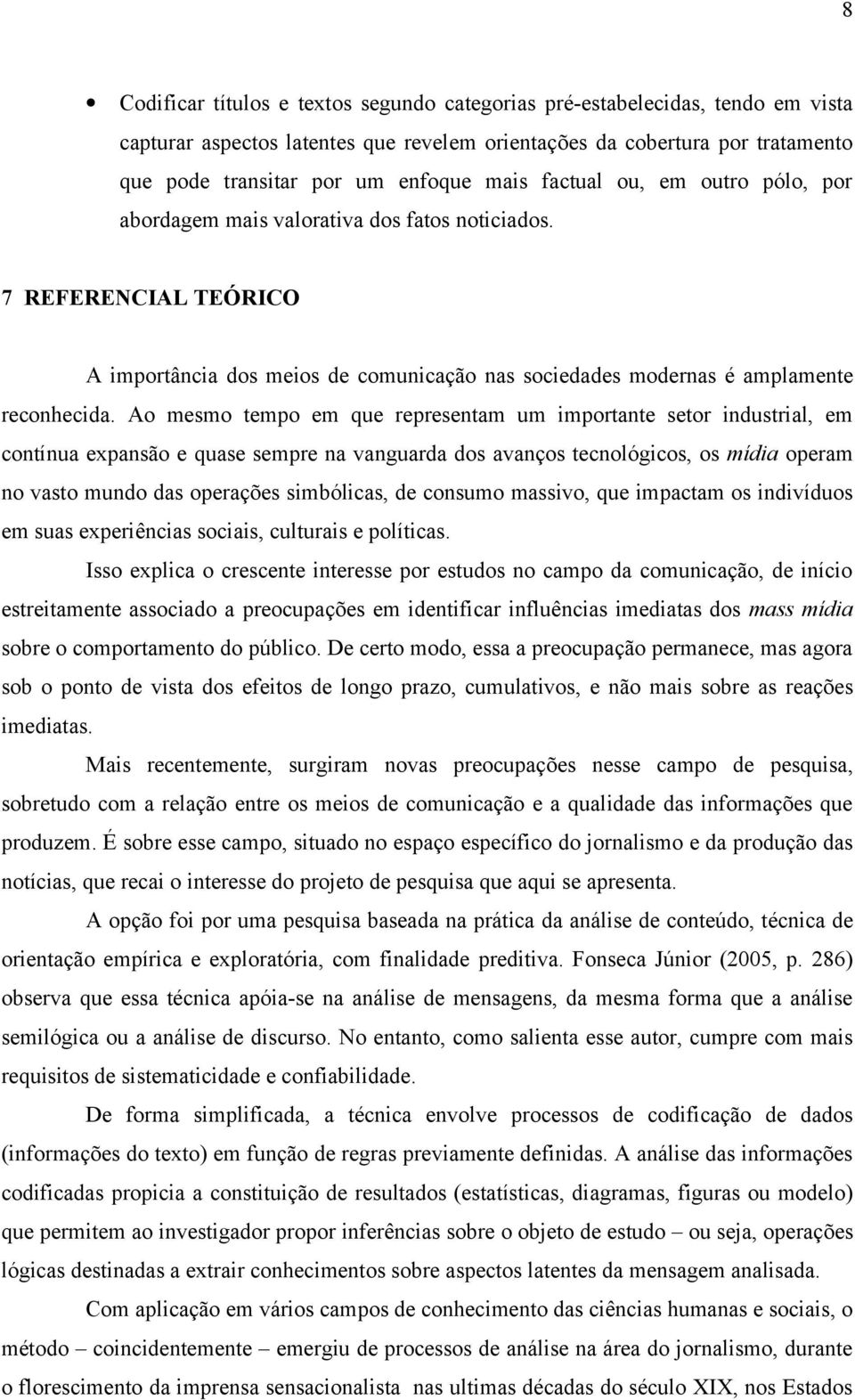 Ao mesmo tempo em que representam um importante setor industrial, em contínua expansão e quase sempre na vanguarda dos avanços tecnológicos, os mídia operam no vasto mundo das operações simbólicas,